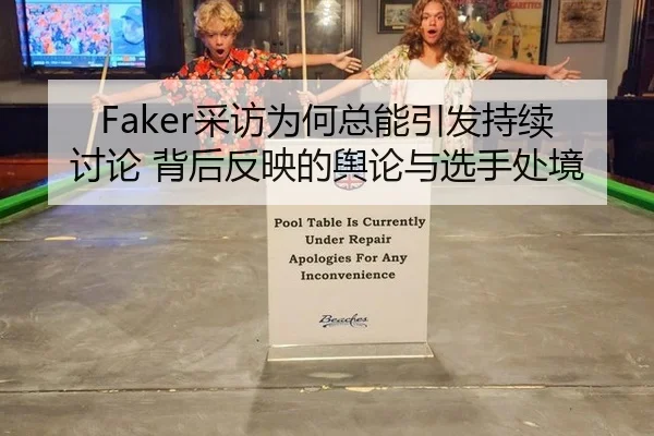 Faker采访为何总能引发持续讨论 背后反映的舆论与选手处境